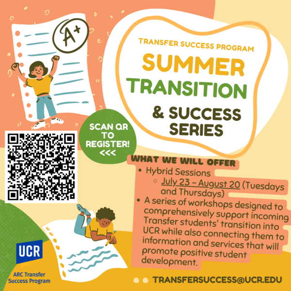 The Summer Transfer Transition Series will run two days a week from July 23 to August 20. The series will be virtual, but there will also be opportunities to participate in person. It will be a series of workshops designed to support incoming transfer students transition into UCR